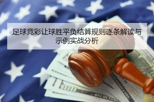 足球竞彩让球胜平负结算规则逐条解读与示例实战分析
